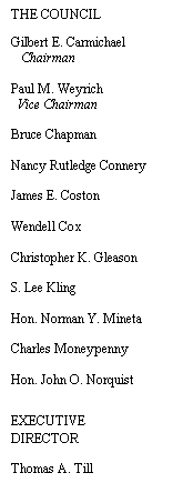 Text Box: THE COUNCIL

Gilbert E. Carmichael
   Chairman

Paul M. Weyrich
  Vice Chairman

Bruce Chapman	

Nancy Rutledge Connery

James E. Coston

Wendell Cox 	

Christopher K. Gleason	

S. Lee Kling

Hon. Norman Y. Mineta

Charles Moneypenny

Hon. John O. Norquist


EXECUTIVE DIRECTOR

Thomas A. Till




